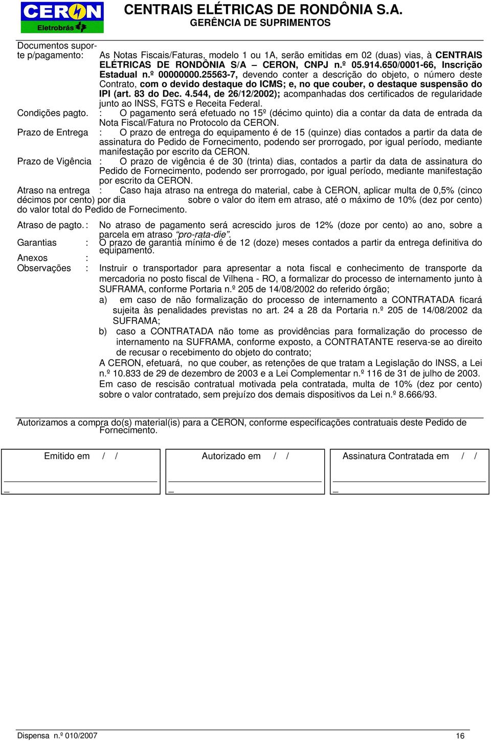 544, de 26/12/2002); acompanhadas dos certificados de regularidade junto ao INSS, FGTS e Receita Federal. Condições pagto.