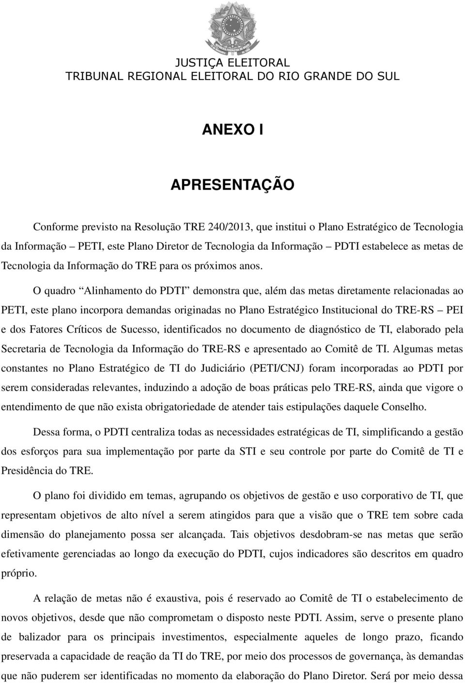 O quadro Alinhamento do PDTI demonstra que, além das metas diretamente relacionadas ao, este plano incorpora demandas originadas no Plano Estratégico Institucional do TRE-RS PEI e dos Fatores