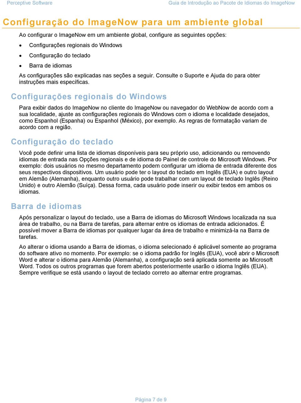 Configurações regionais do Windows Para exibir dados do ImageNow no cliente do ImageNow ou navegador do WebNow de acordo com a sua localidade, ajuste as configurações regionais do Windows com o