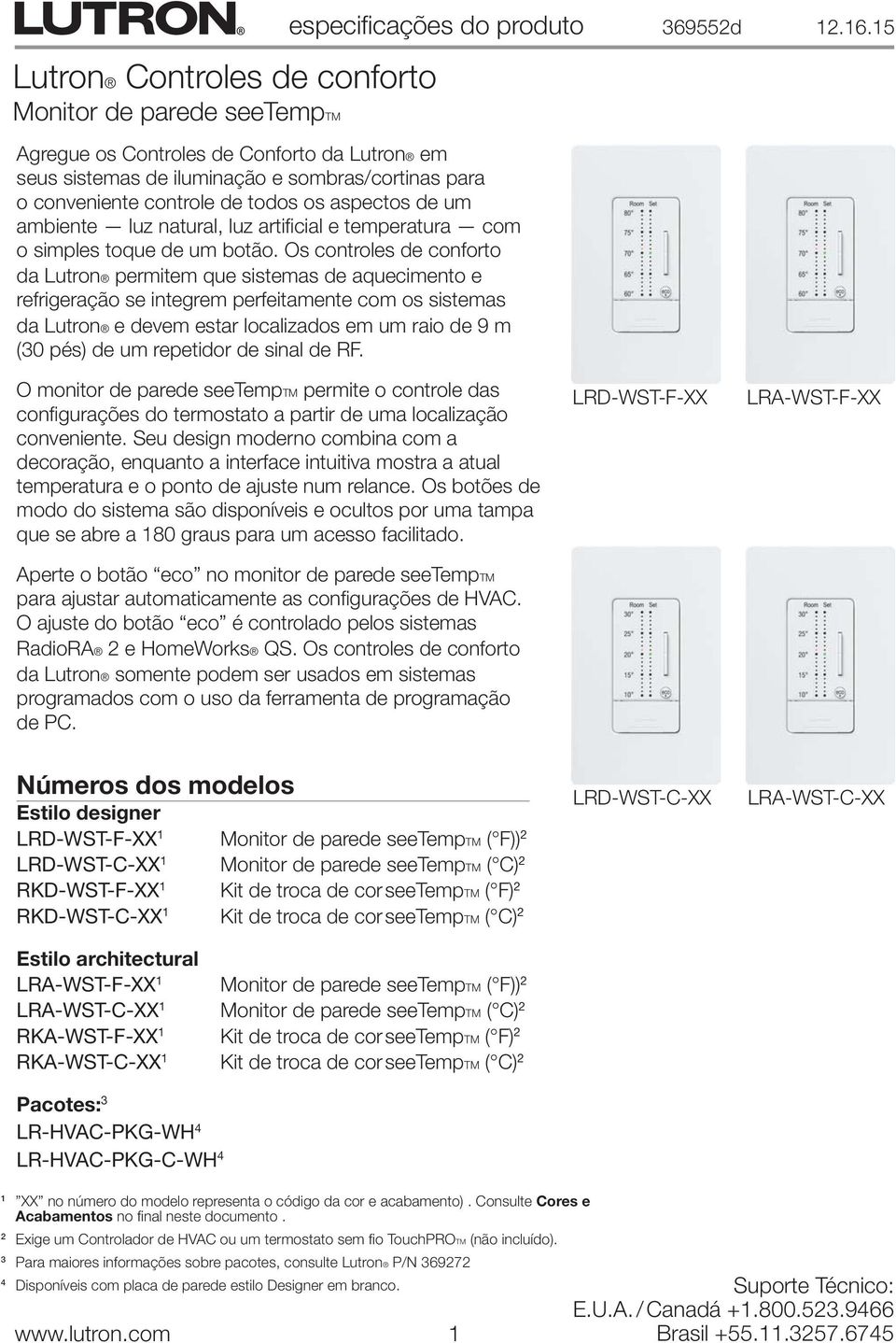 Os controles de conforto da Lutron permitem que sistemas de aquecimento e refrigeração se integrem perfeitamente com os sistemas da Lutron e devem estar localizados em um raio de 9 m (30 pés) de um