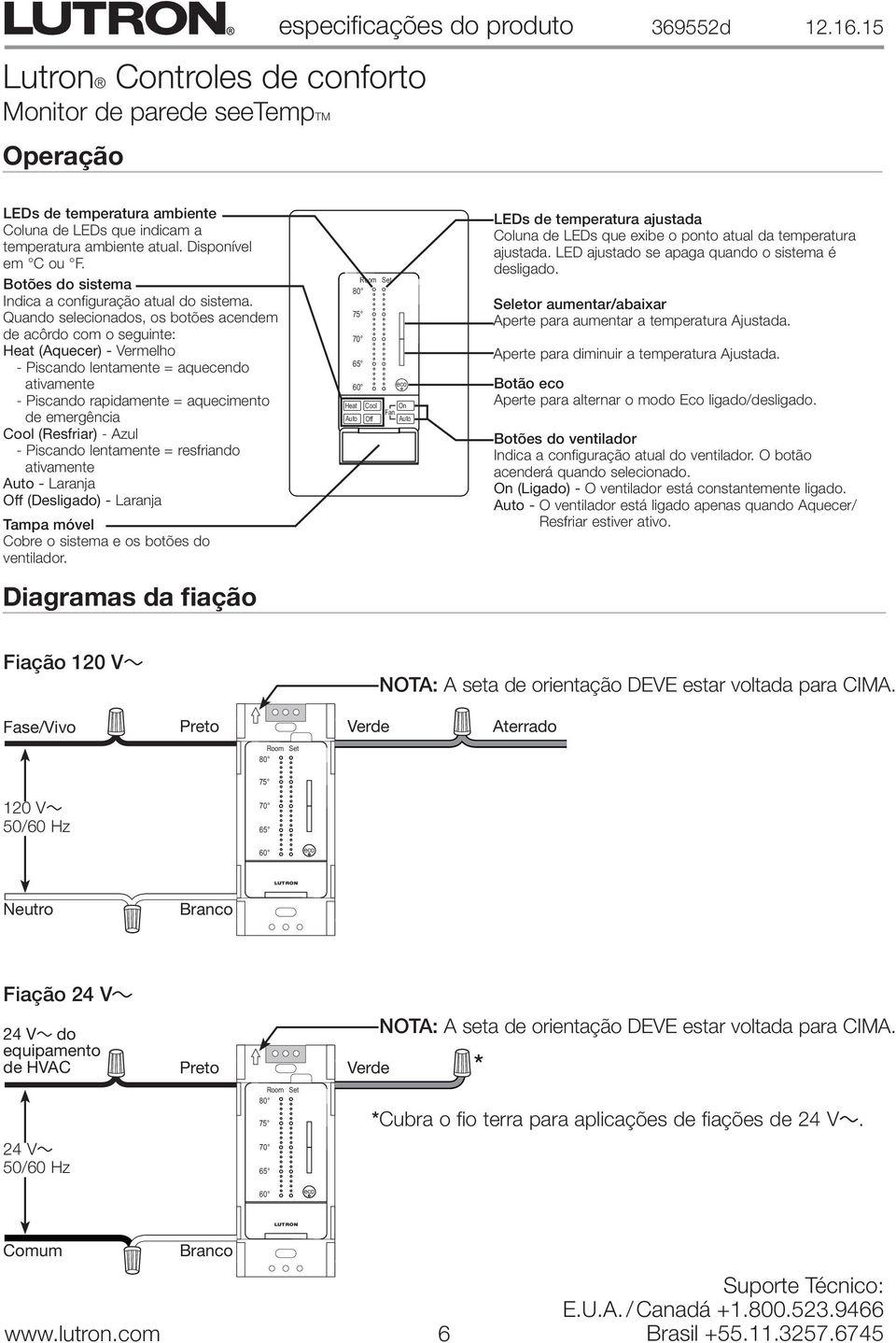 (Resfriar) - Azul - Piscando lentamente = resfriando ativamente Auto - Laranja Off (Desligado) - Laranja Tampa móvel Cobre o sistema e os botões do ventilador.