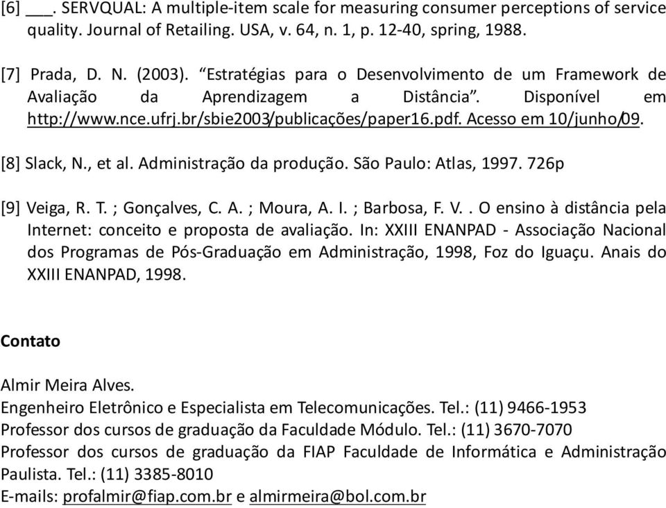 , et al. Administração da produção. São Paulo: Atlas, 1997. 726p [9] Veiga, R. T. ; Gonçalves, C. A. ; Moura, A. I. ; Barbosa, F. V.. O ensino à distância pela Internet: conceito e proposta de avaliação.