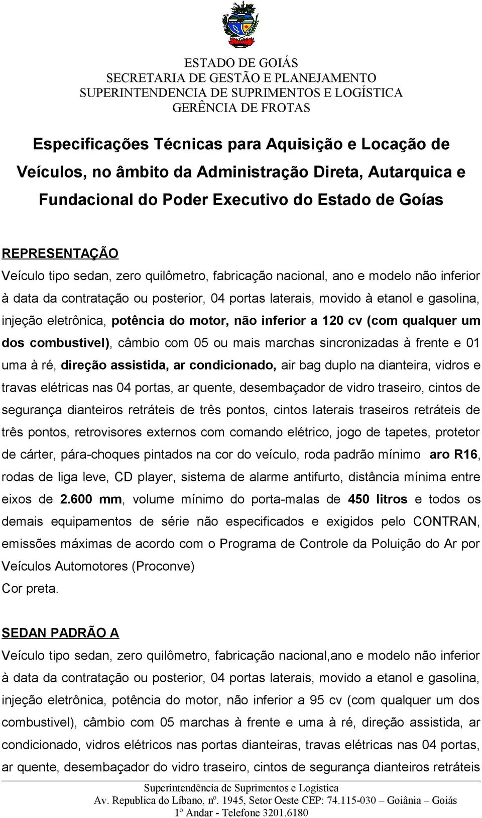 120 cv (com qualquer um dos combustivel), câmbio com 05 ou mais marchas sincronizadas à frente e 01 uma à ré, direção assistida, ar condicionado, air bag duplo na dianteira, vidros e travas elétricas