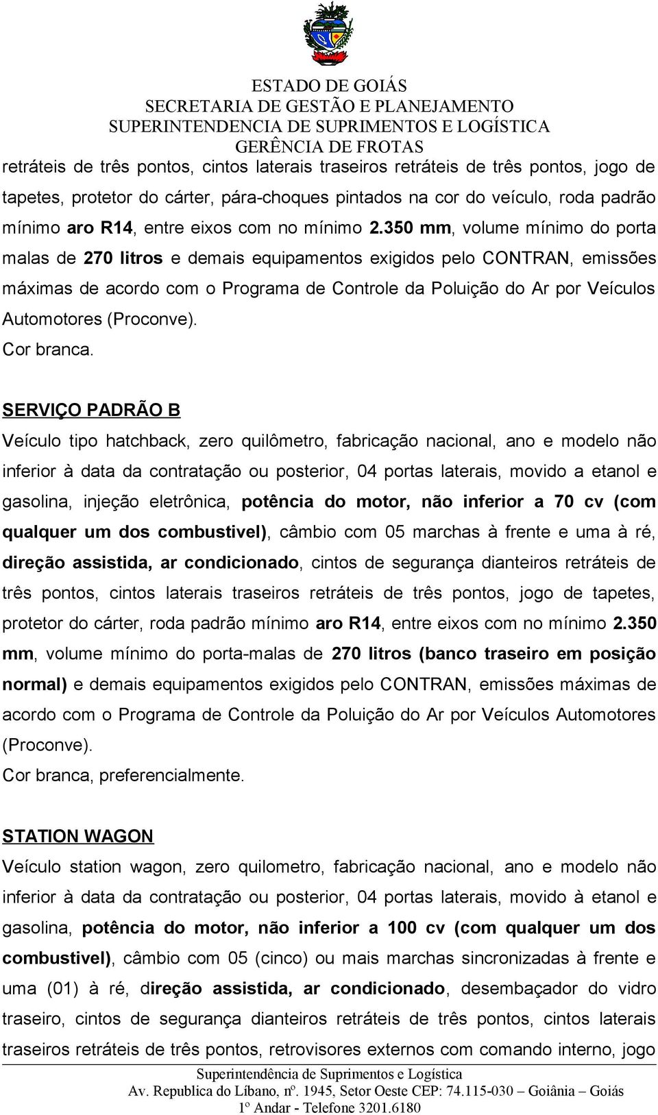 350 mm, volume mínimo do porta malas de 270 litros e demais equipamentos exigidos pelo CONTRAN, emissões máximas de acordo com o Programa de Controle da Poluição do Ar por Veículos Automotores