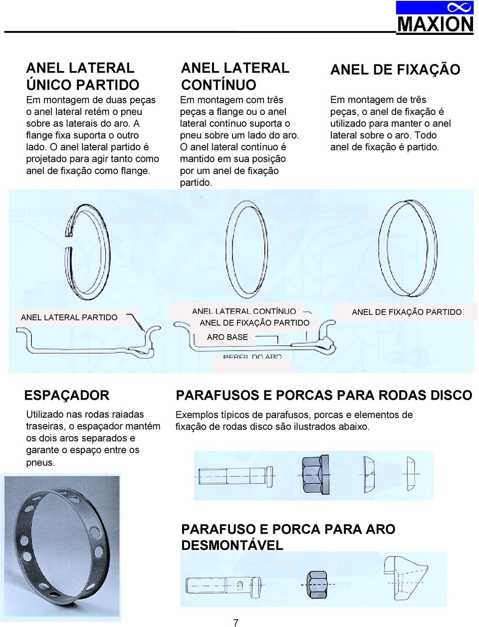 ANEL LATERAL CONTÍNUO Em montagem com três peças a flange ou o anel lateral contínuo suporta o pneu sobre um lado do aro.