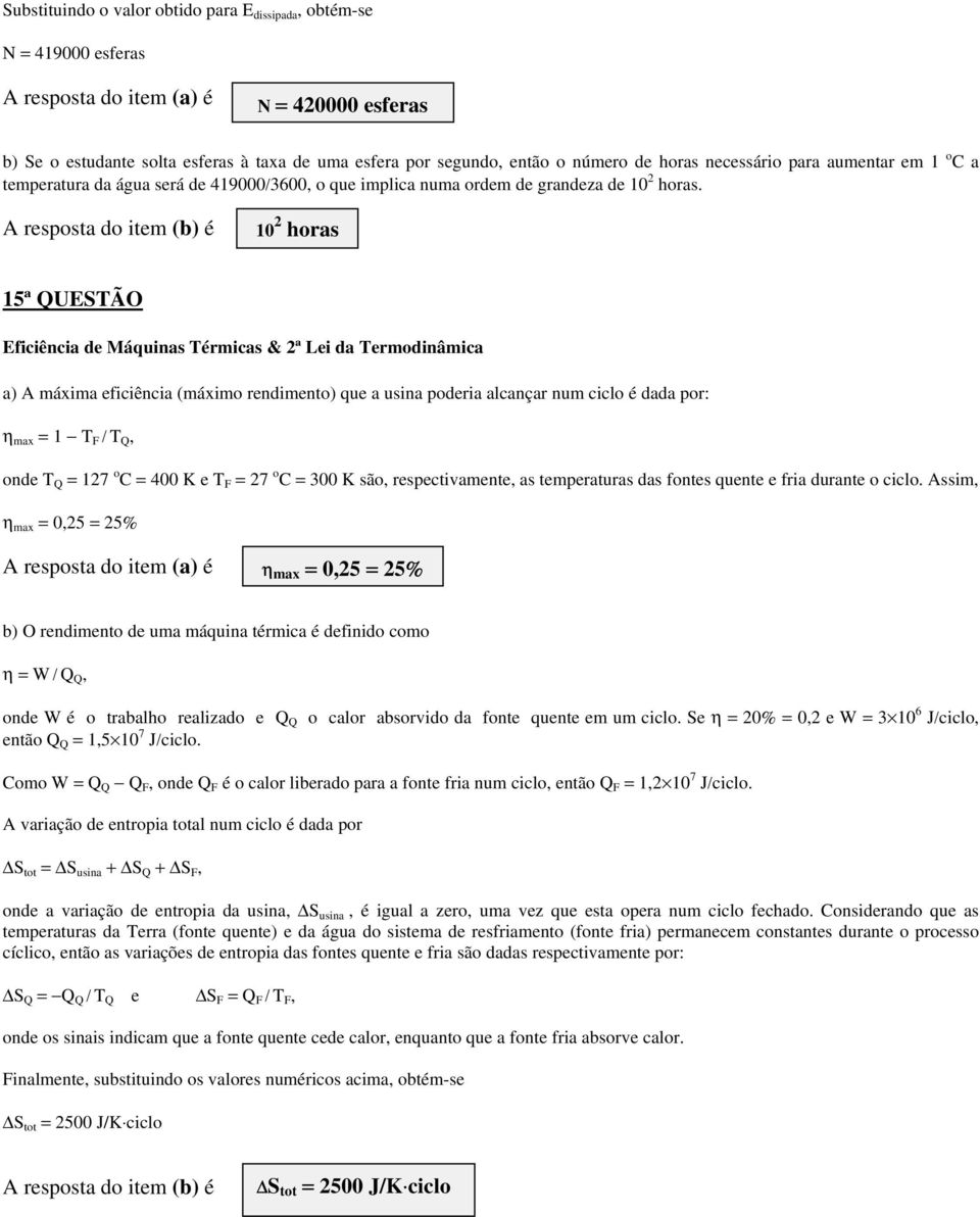 10 2 horas 15ª QUESTÃO Eficiência de Máquinas Térmicas & 2ª Lei da Termodinâmica a) A máxima eficiência (máximo rendimento) que a usina poderia alcançar num ciclo é dada por: η max = 1 T F / T Q,