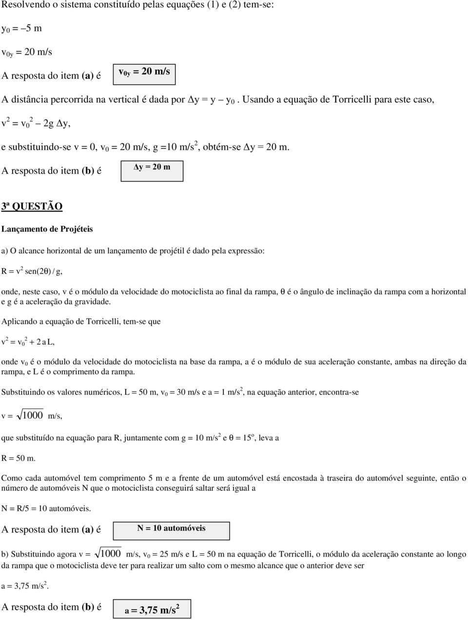 um lançamento de projétil é dado pela expressão: 2 R = v sen(2θ) / g, onde, neste caso, v é o módulo da velocidade do motociclista ao final da rampa, θ é o ângulo de inclinação da rampa com a