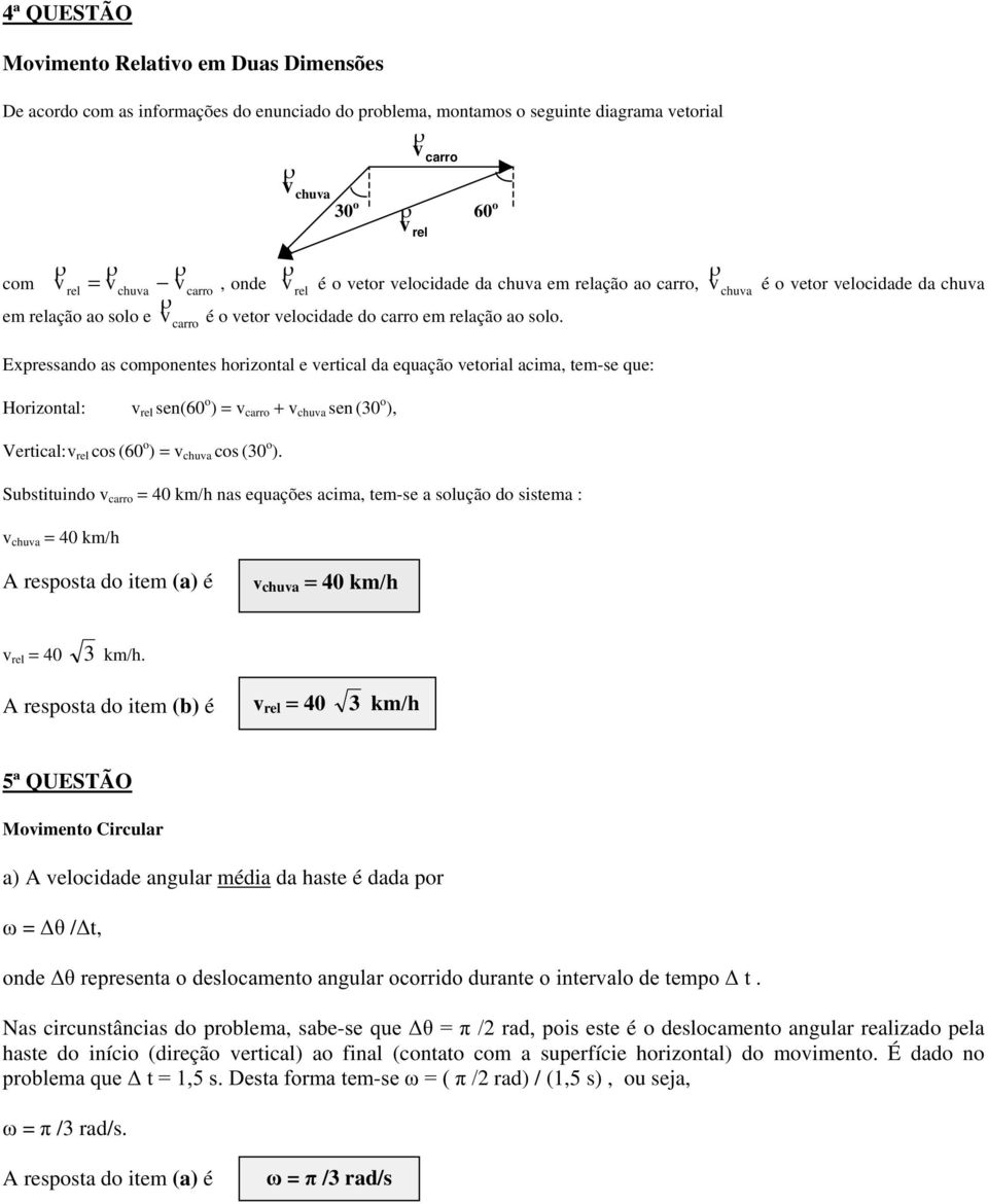 é o vetor velocidade da chuva Expressando as componentes horizontal e vertical da equação vetorial acima, tem-se que: Horizontal: v rel sen(60 o ) = v carro + v chuva sen (30 o ), Vertical: v rel cos