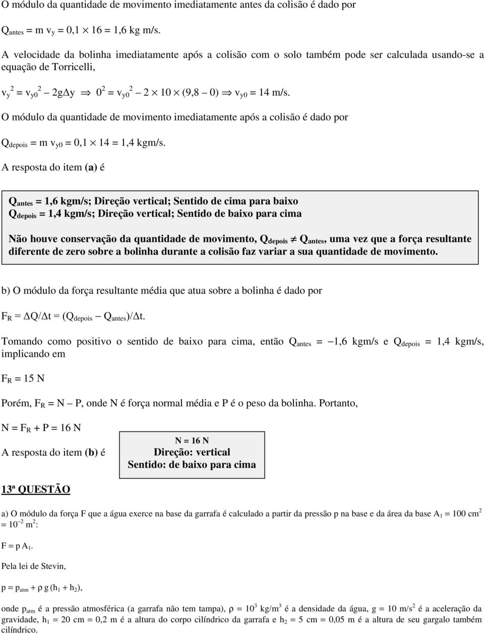 O módulo da quantidade de movimento imediatamente após a colisão é dado por Q depois = m v y0 = 0,1 14 = 1,4 kgm/s.