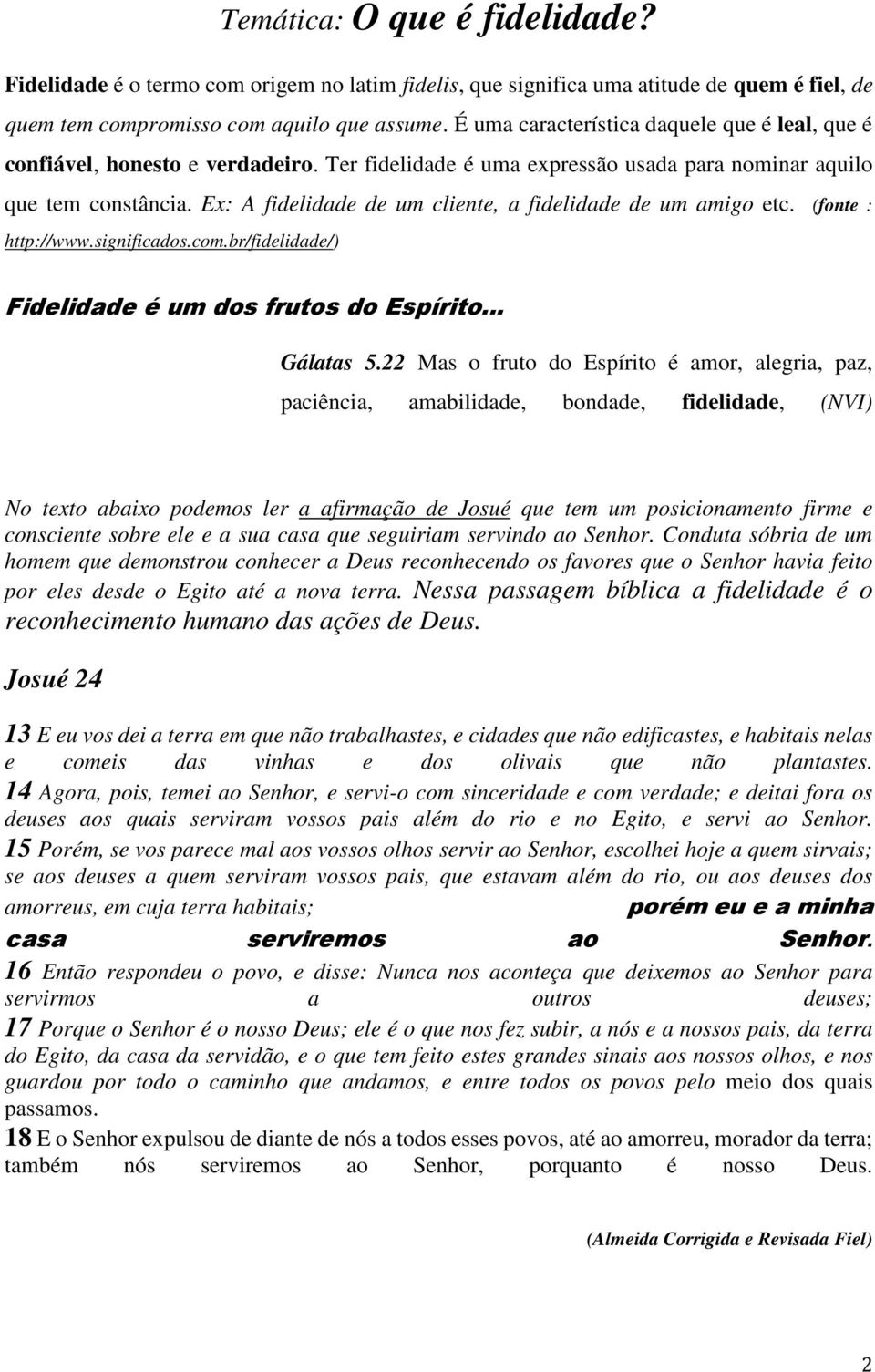 Ex: A fidelidade de um cliente, a fidelidade de um amigo etc. (fonte : http://www.significados.com.br/fidelidade/) Fidelidade é um dos frutos do Espírito... Gálatas 5.