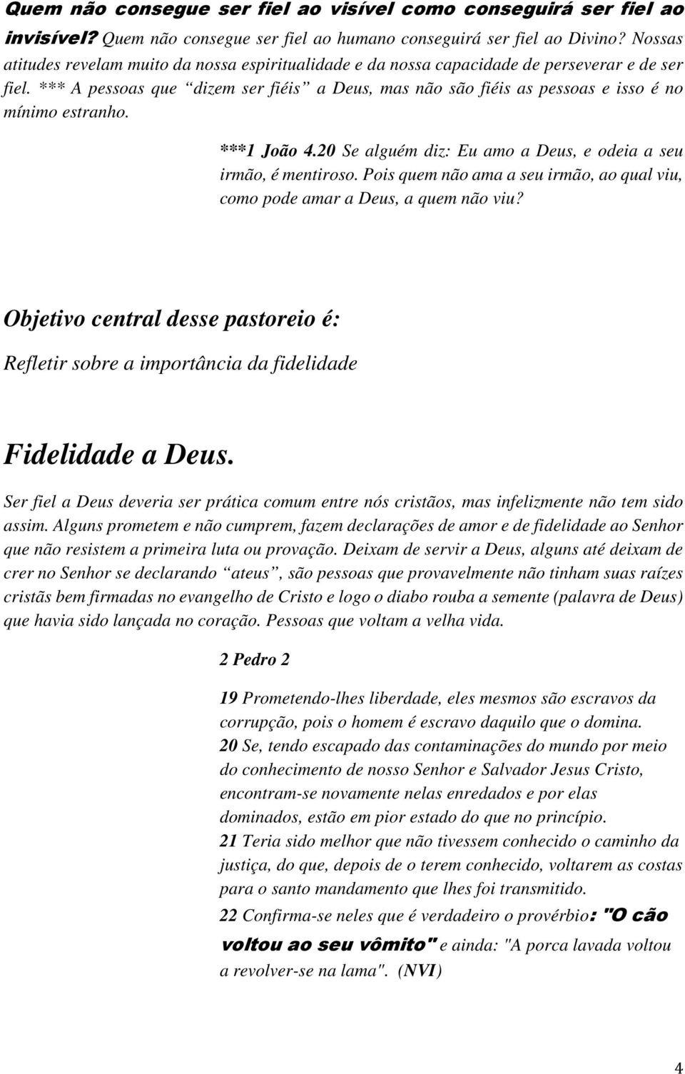 *** A pessoas que dizem ser fiéis a Deus, mas não são fiéis as pessoas e isso é no mínimo estranho. ***1 João 4.20 Se alguém diz: Eu amo a Deus, e odeia a seu irmão, é mentiroso.