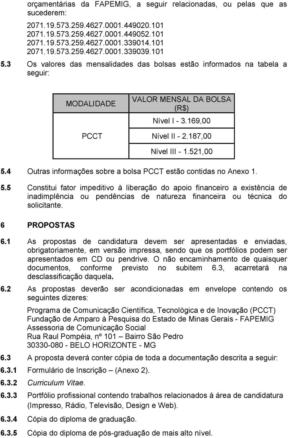 4 Outras informações sobre a bolsa PCCT estão contidas no Anexo 1. 5.