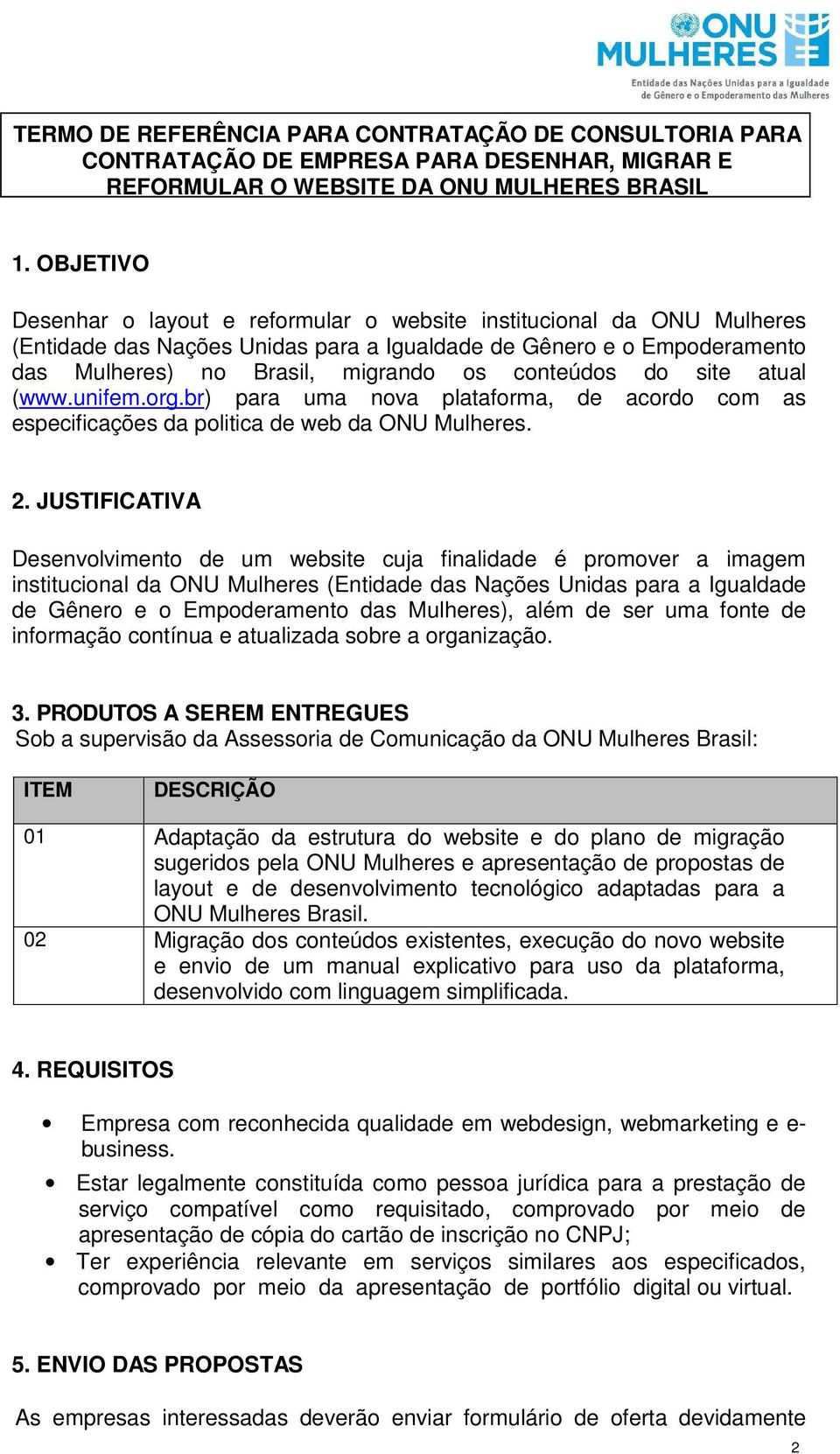 do site atual (www.unifem.org.br) para uma nova plataforma, de acordo com as especificações da politica de web da ONU Mulheres. 2.