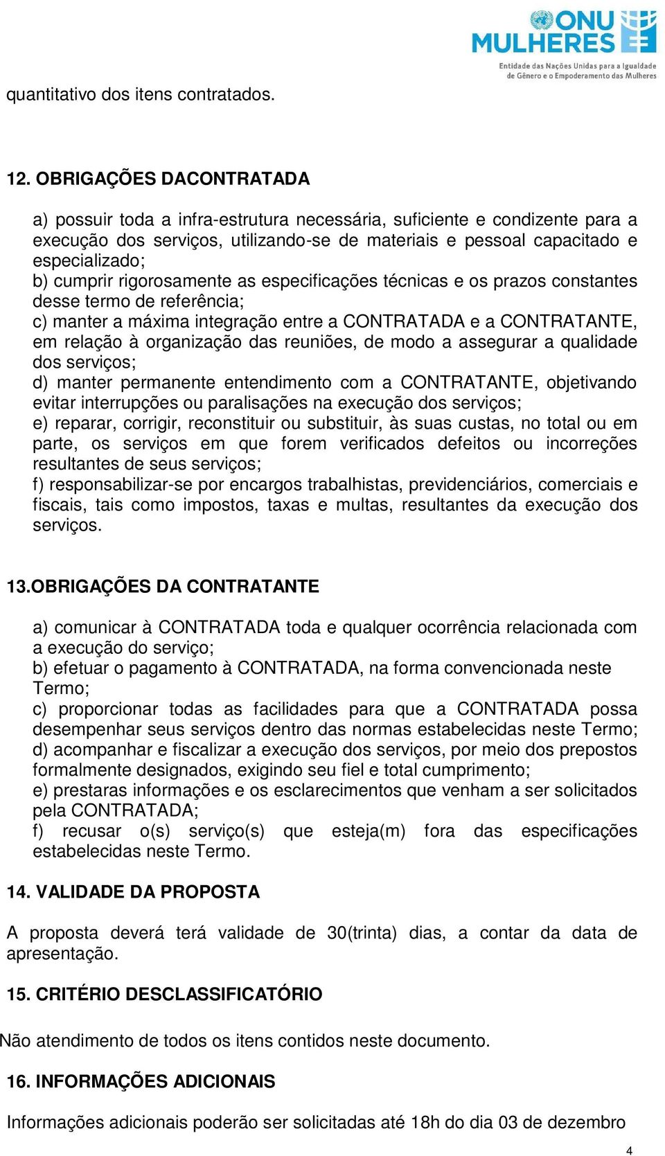 rigorosamente as especificações técnicas e os prazos constantes desse termo de referência; c) manter a máxima integração entre a CONTRATADA e a CONTRATANTE, em relação à organização das reuniões, de