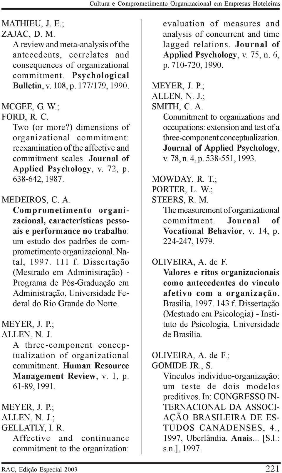 Journal of Applied Psychology, v. 72, p. 638-642, 1987. MEDEIROS, C. A. Comprometimento organizacional, características pessoais e performance no trabalho: um estudo dos padrões de comprometimento organizacional.