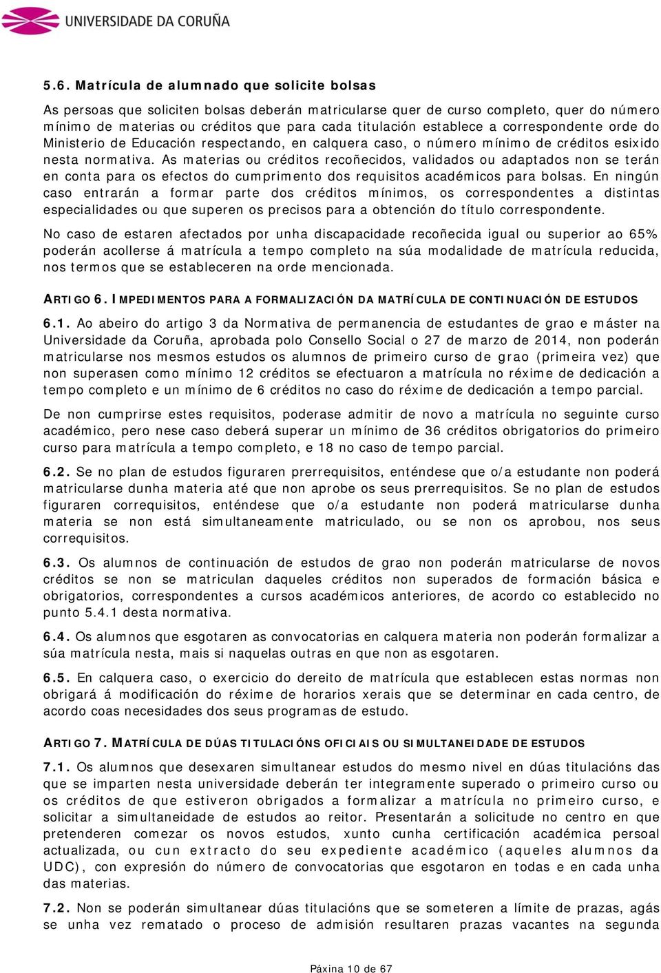 As materias ou créditos recoñecidos, validados ou adaptados non se terán en conta para os efectos do cumprimento dos requisitos académicos para bolsas.