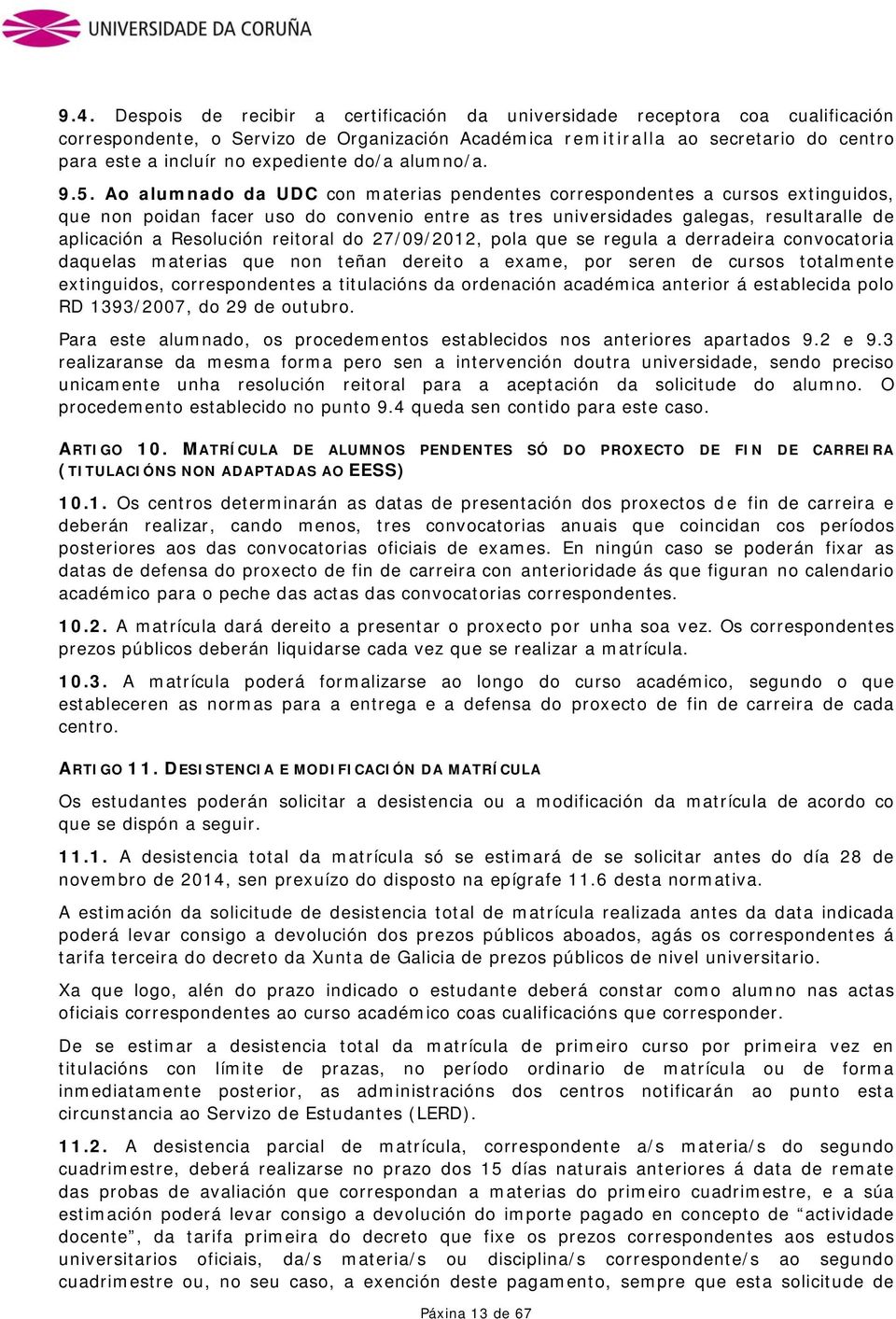 Ao alumnado da UDC con materias pendentes correspondentes a cursos extinguidos, que non poidan facer uso do convenio entre as tres universidades galegas, resultaralle de aplicación a Resolución