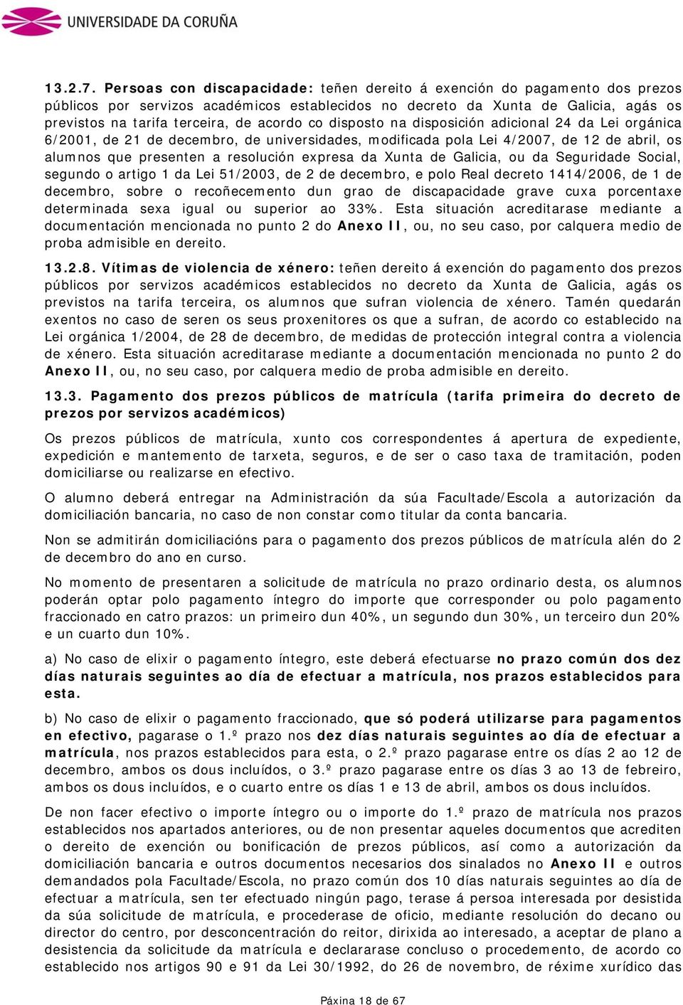 acordo co disposto na disposición adicional 24 da Lei orgánica 6/2001, de 21 de decembro, de universidades, modificada pola Lei 4/2007, de 12 de abril, os alumnos que presenten a resolución expresa