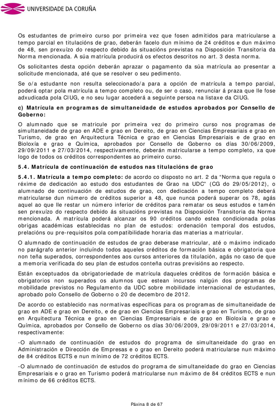 Os solicitantes desta opción deberán aprazar o pagamento da súa matrícula ao presentar a solicitude mencionada, até que se resolver o seu pedimento.