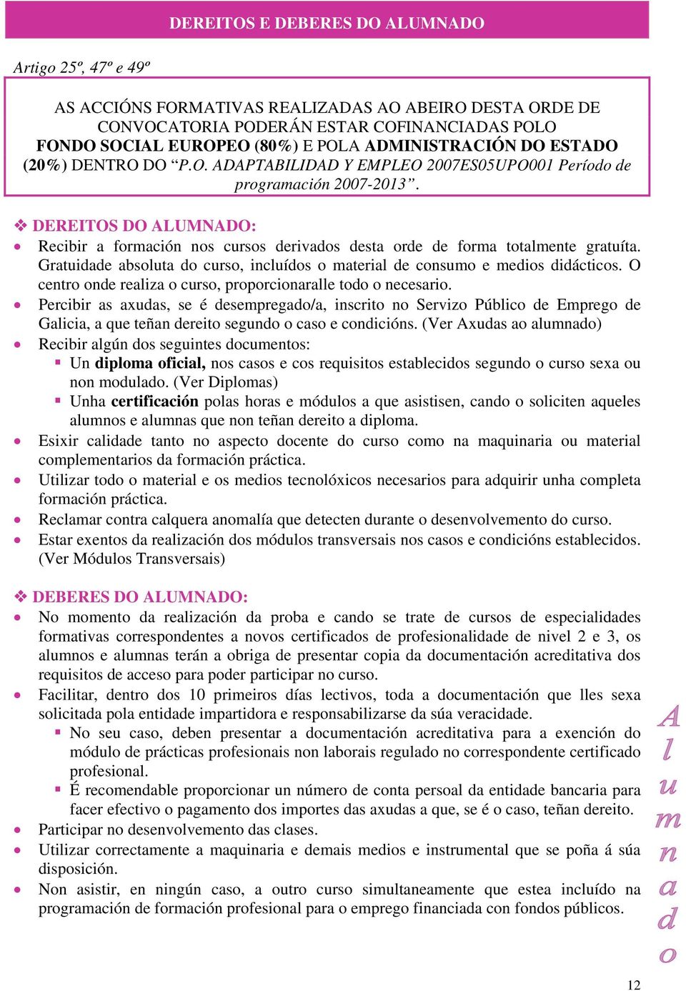 DEREITOS DO ALUMNADO: Recibir a formación nos cursos derivados desta orde de forma totalmente gratuíta. Gratuidade absoluta do curso, incluídos o material de consumo e medios didácticos.