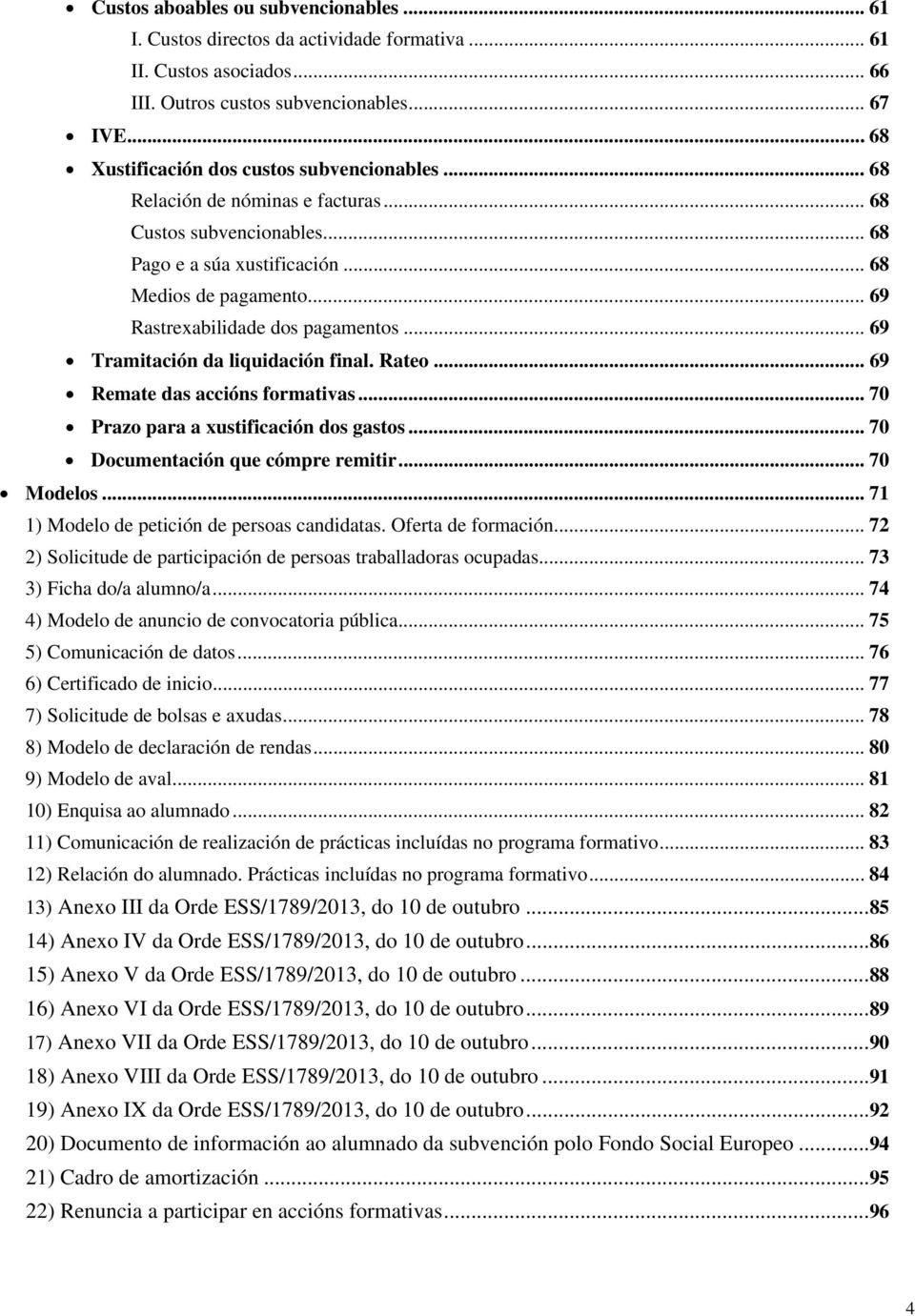 .. 69 Rastrexabilidade dos pagamentos... 69 Tramitación da liquidación final. Rateo... 69 Remate das accións formativas... 70 Prazo para a xustificación dos gastos.