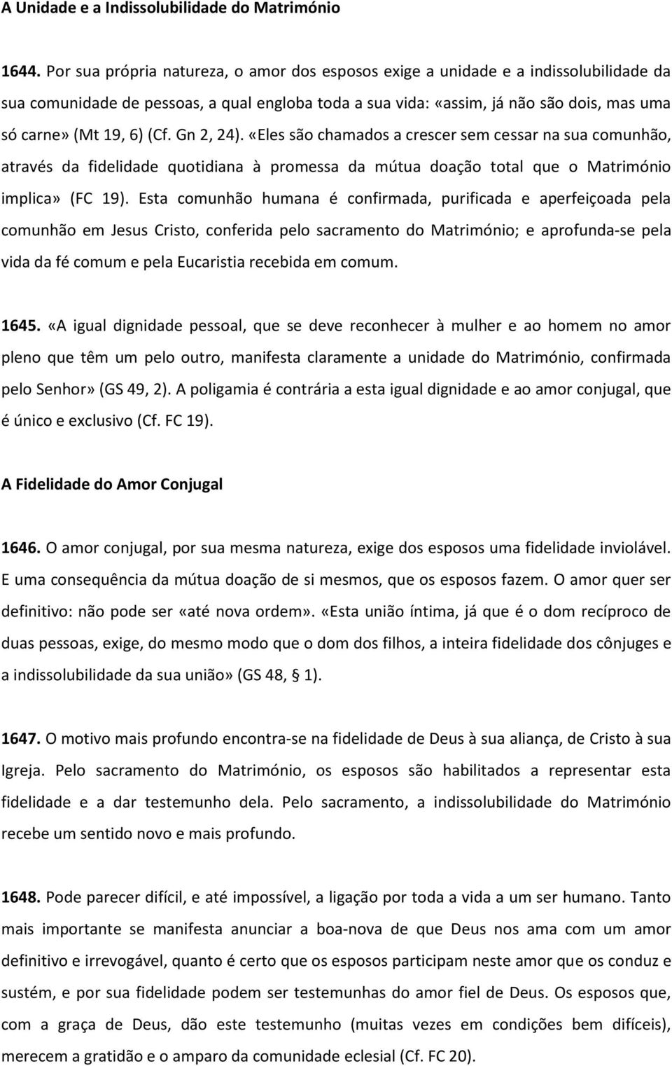 (Cf. Gn 2, 24). «Eles são chamados a crescer sem cessar na sua comunhão, através da fidelidade quotidiana à promessa da mútua doação total que o Matrimónio implica» (FC 19).