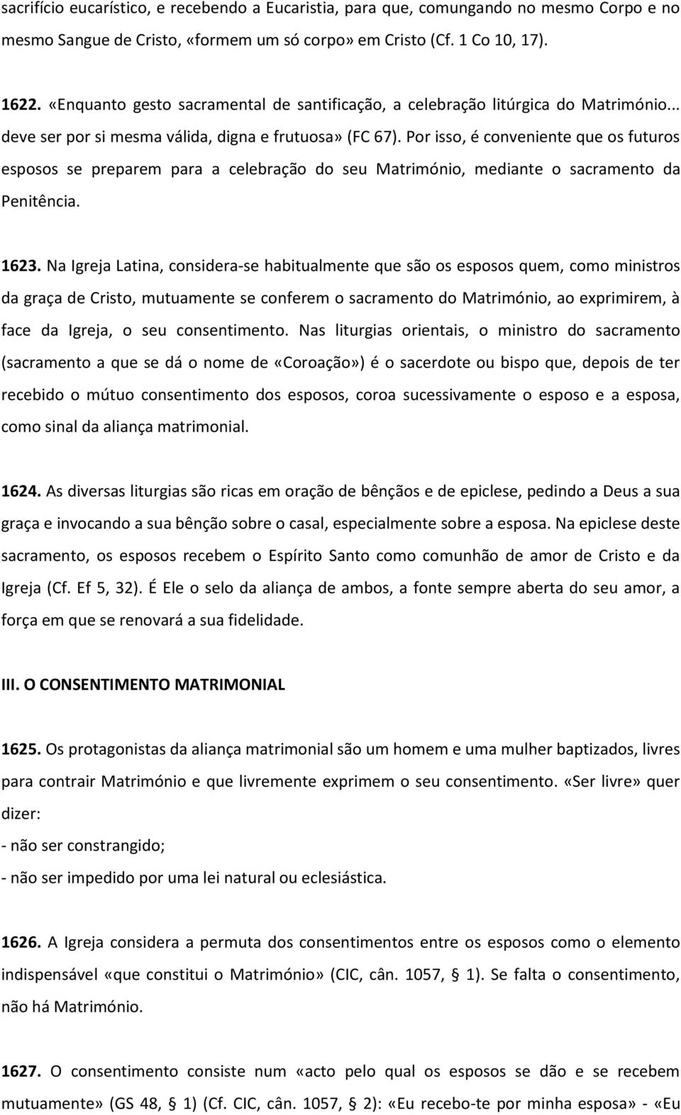 Por isso, é conveniente que os futuros esposos se preparem para a celebração do seu Matrimónio, mediante o sacramento da Penitência. 1623.