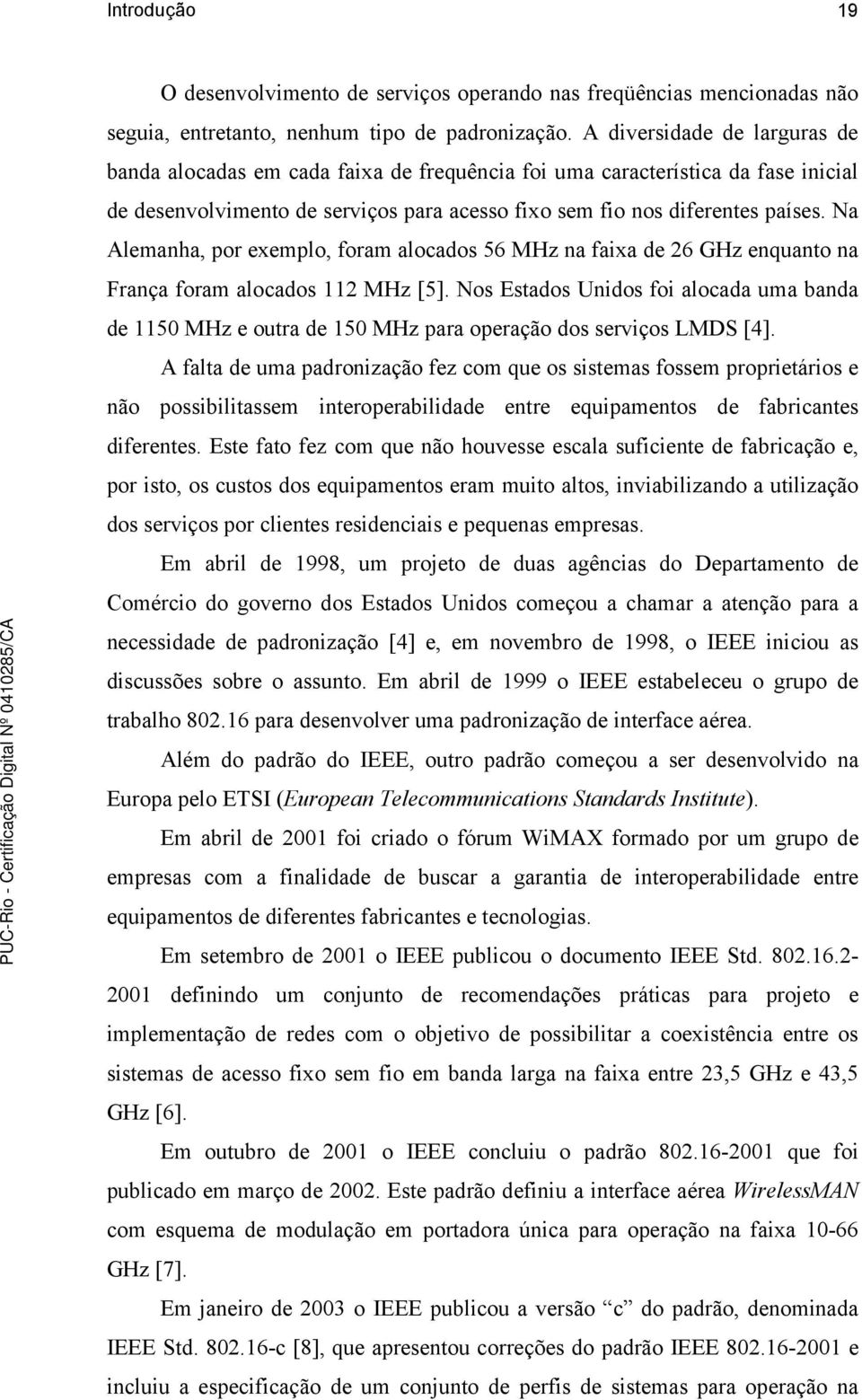 Na Alemanha, por exemplo, foram alocados 56 MHz na faixa de 26 GHz enquanto na França foram alocados 112 MHz [5].