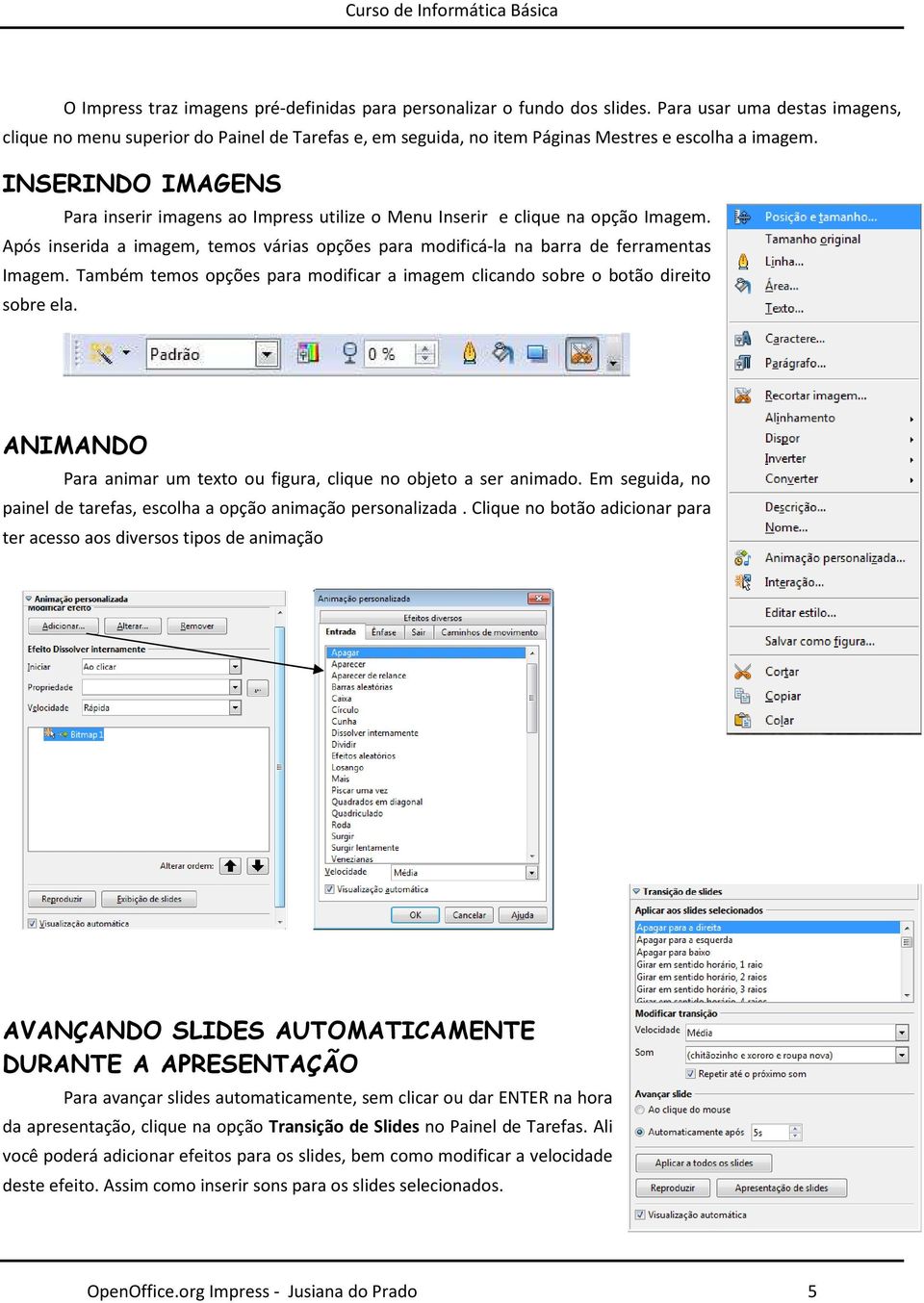 INSERINDO IMAGENS Para inserir imagens ao Impress utilize o Menu Inserir e clique na opção Imagem. Após inserida a imagem, temos várias opções para modificá-la na barra de ferramentas Imagem.