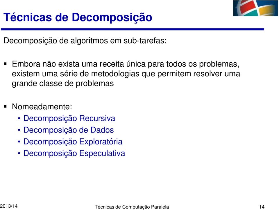 resolver uma grande classe de problemas Nomeadamente: Decomposição Recursiva Decomposição de