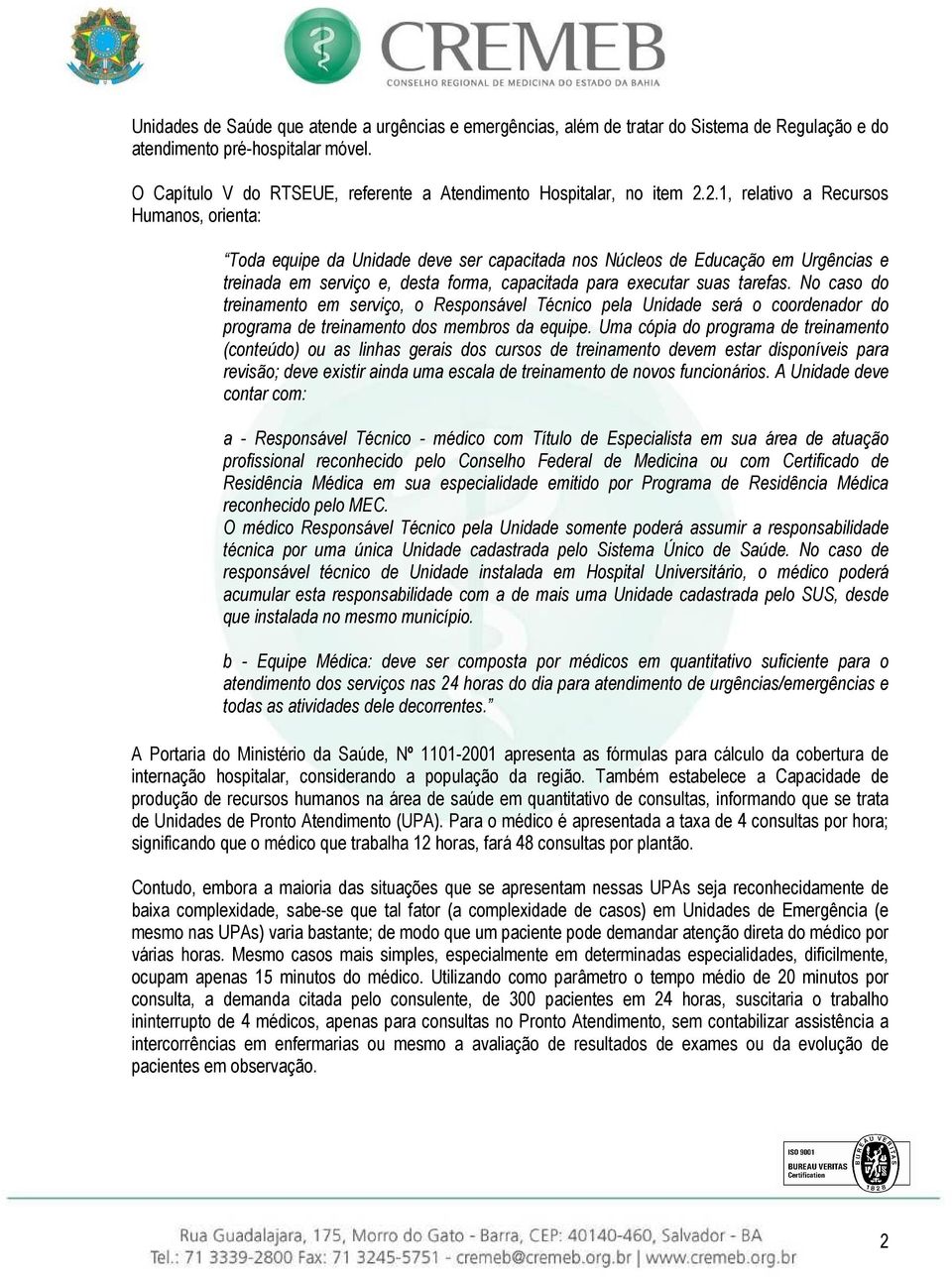 2.1, relativo a Recursos Humanos, orienta: Toda equipe da Unidade deve ser capacitada nos Núcleos de Educação em Urgências e treinada em serviço e, desta forma, capacitada para executar suas tarefas.