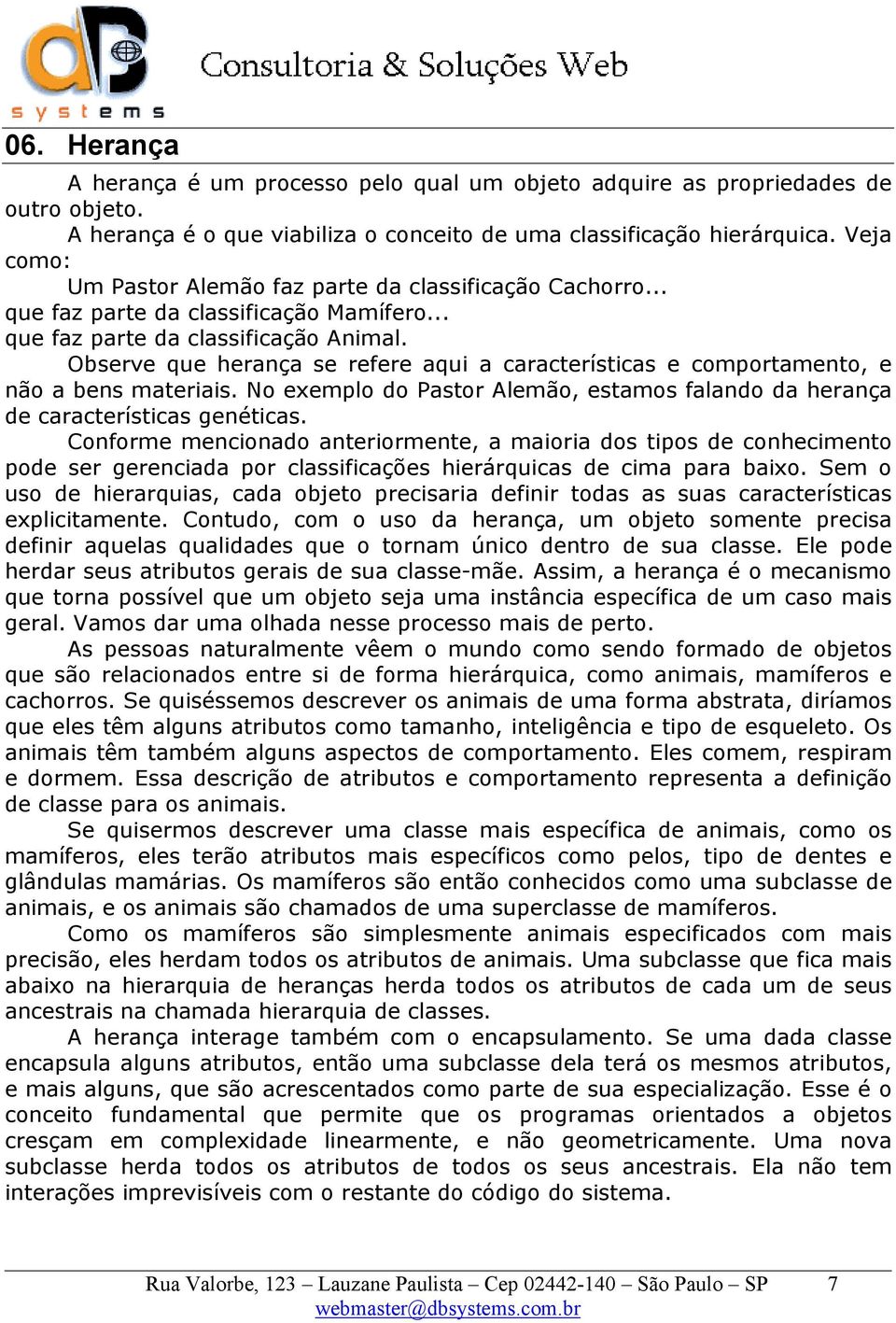 Observe que herança se refere aqui a características e comportamento, e não a bens materiais. No exemplo do Pastor Alemão, estamos falando da herança de características genéticas.