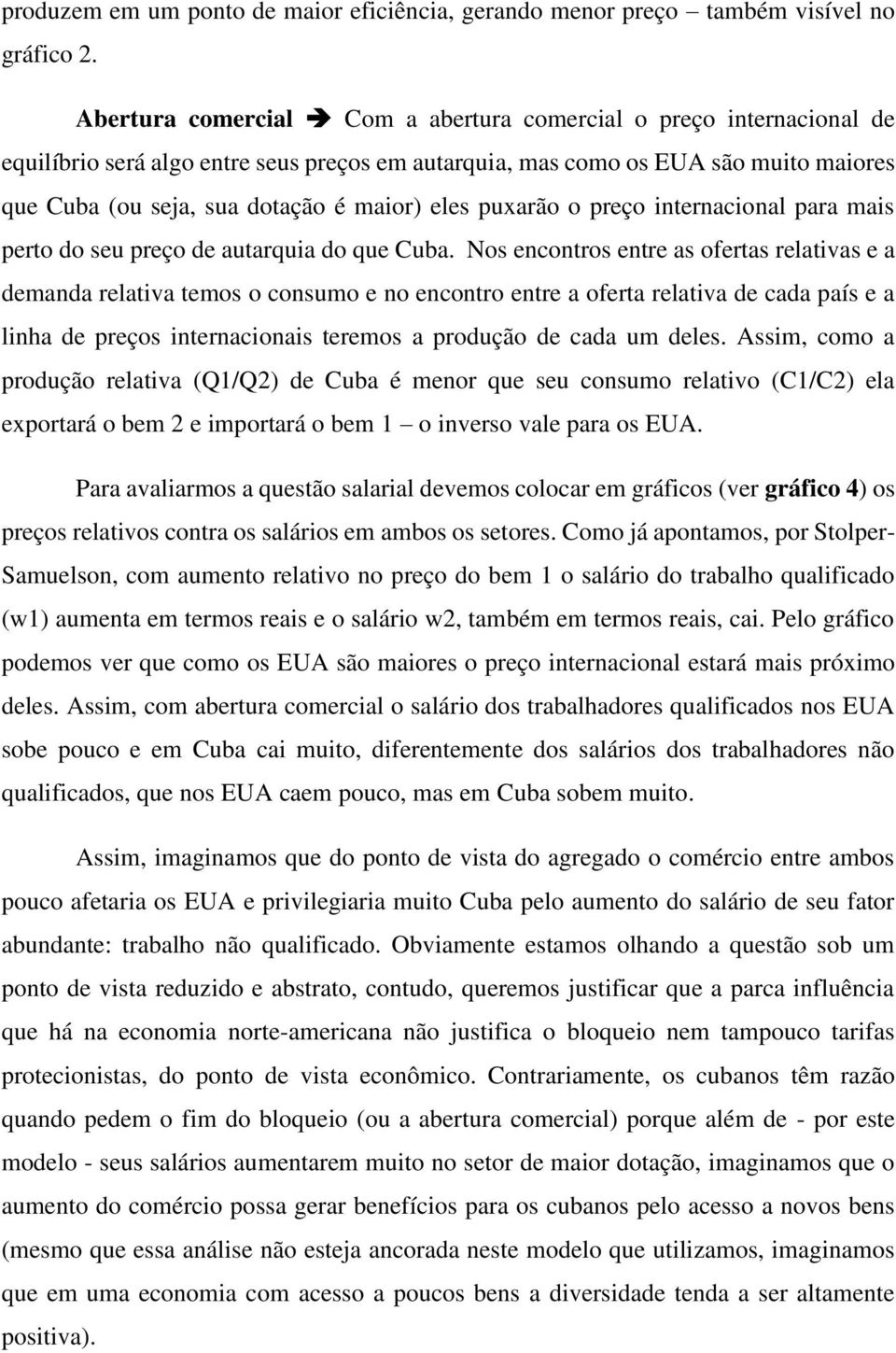 eles puxarão o preço internacional para mais perto do seu preço de autarquia do que Cuba.