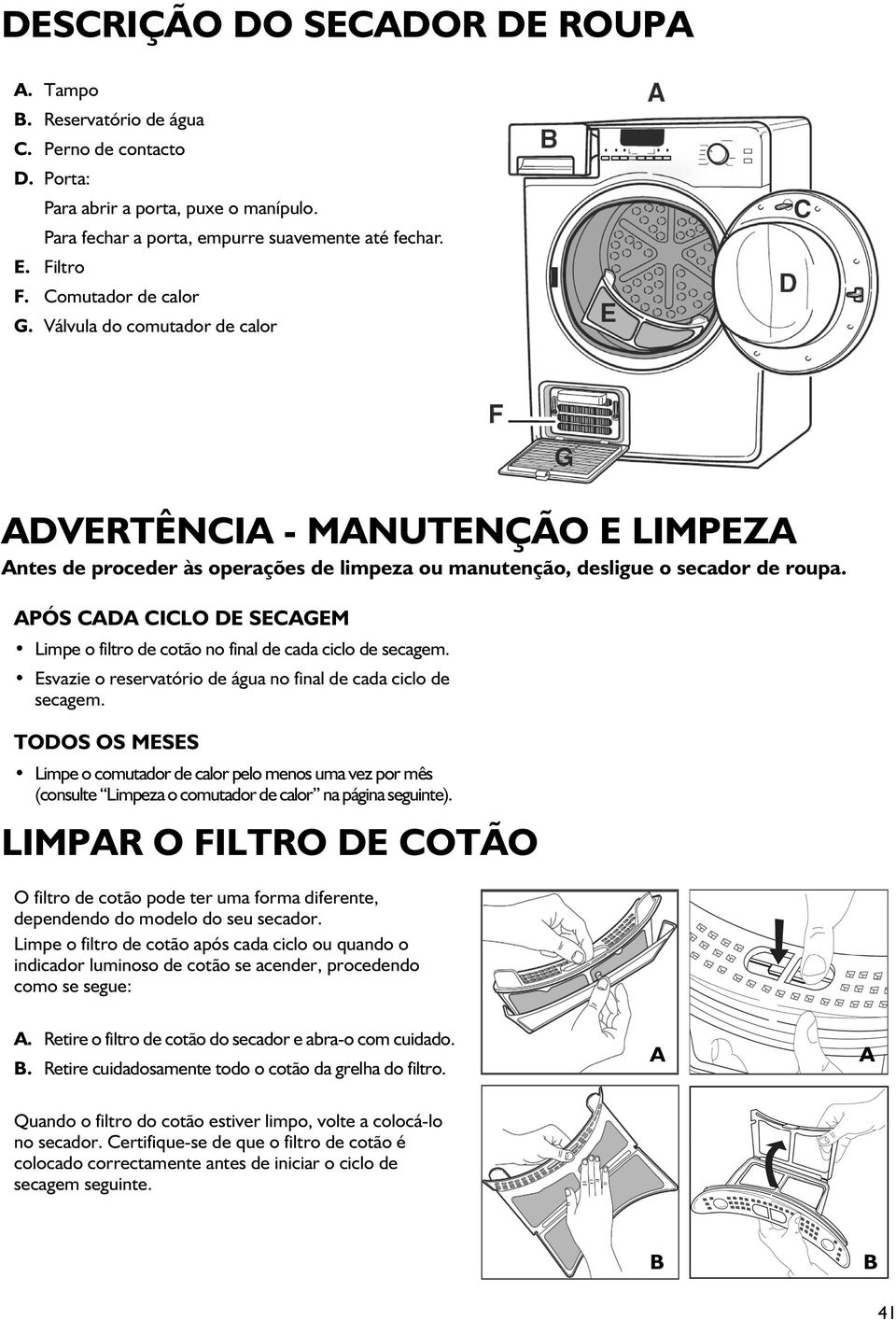 APÓS CADA CICLO DE SECAGEM Limpe o filtro de cotão no final de cada ciclo de secagem. Esvazie o reservatório de água no final de cada ciclo de secagem.