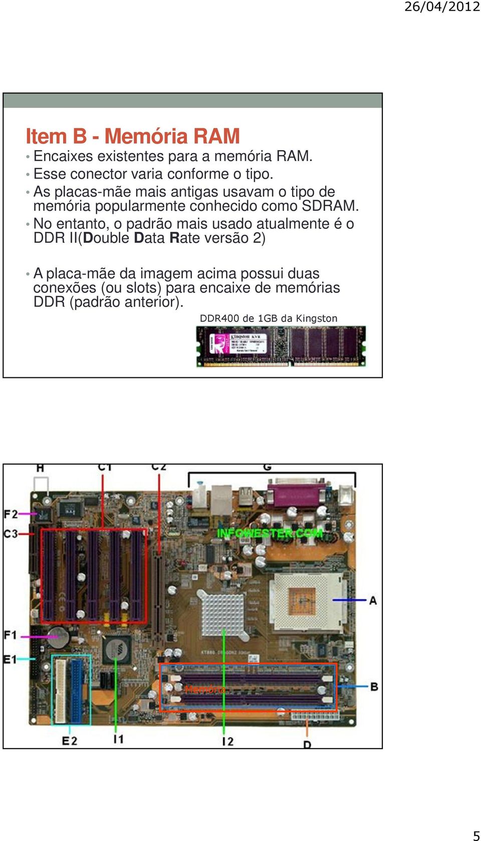 No entanto, o padrão mais usado atualmente é o DDR II(Double Data Rate versão 2) A placa-mãe da imagem