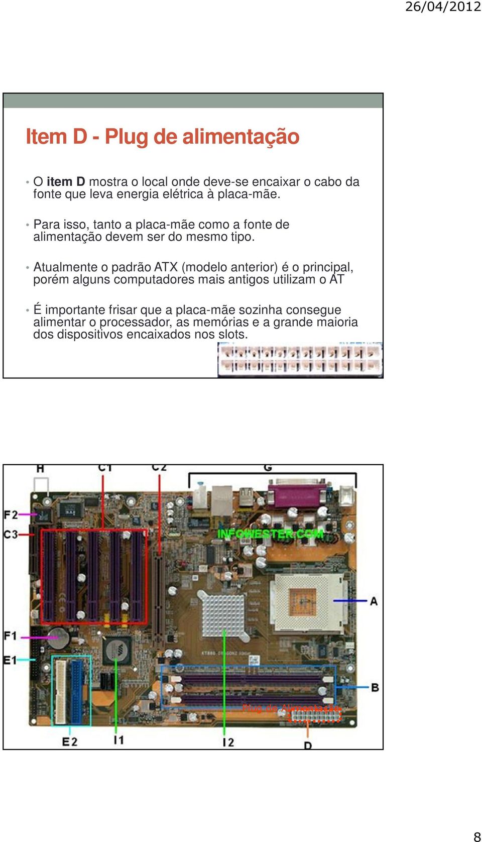 Atualmente o padrão ATX (modelo anterior) é o principal, porém alguns computadores mais antigos utilizam o AT É importante