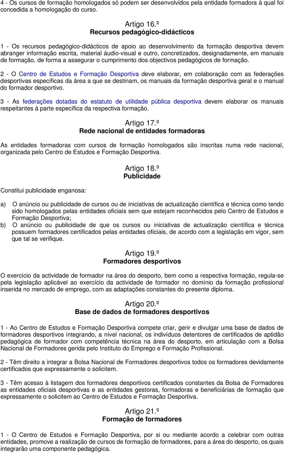 concretizados, designadamente, em manuais de formação, de forma a assegurar o cumprimento dos objectivos pedagógicos de formação.