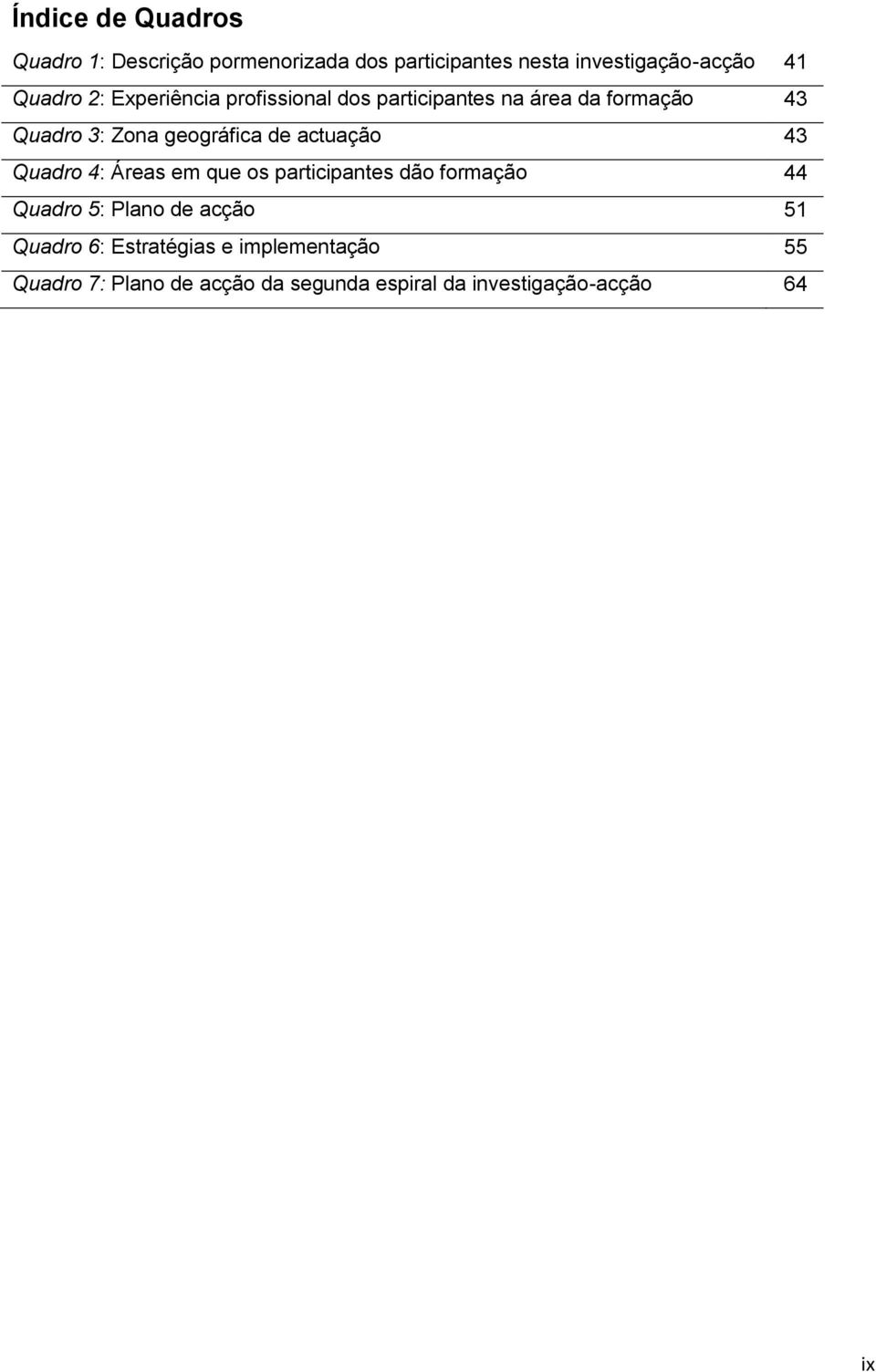 de actuação 43 Quadro 4: Áreas em que os participantes dão formação 44 Quadro 5: Plano de acção 51