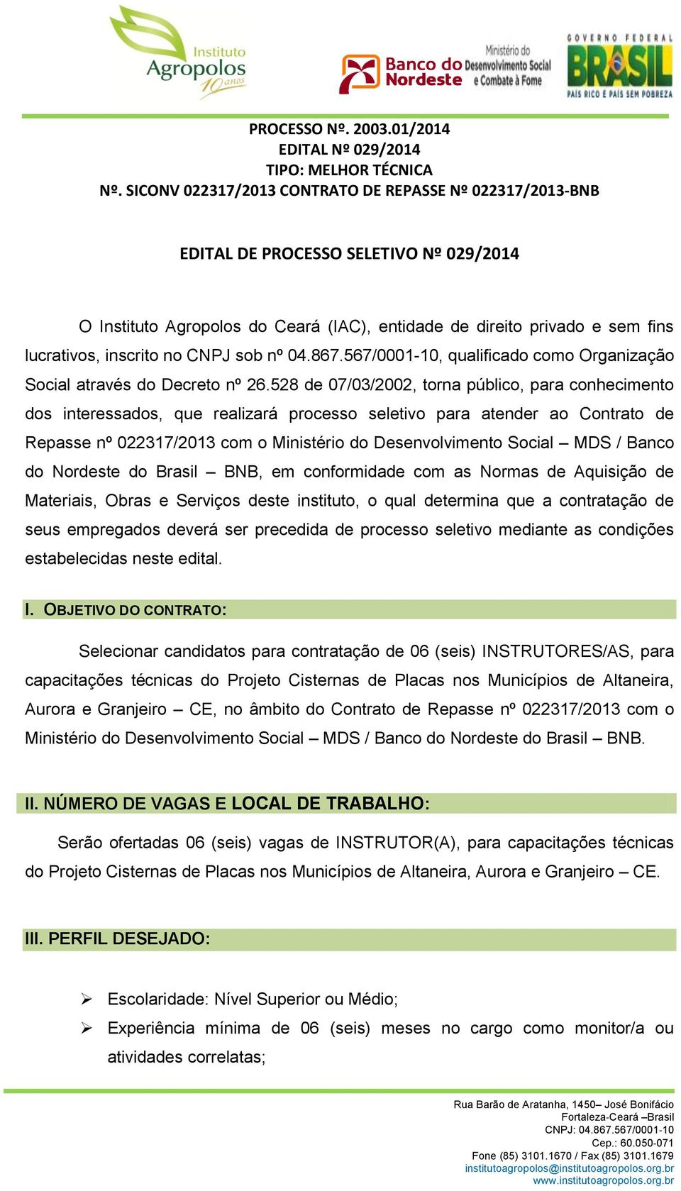 CNPJ sob nº 04.867.567/0001-10, qualificado como Organização Social através do Decreto nº 26.