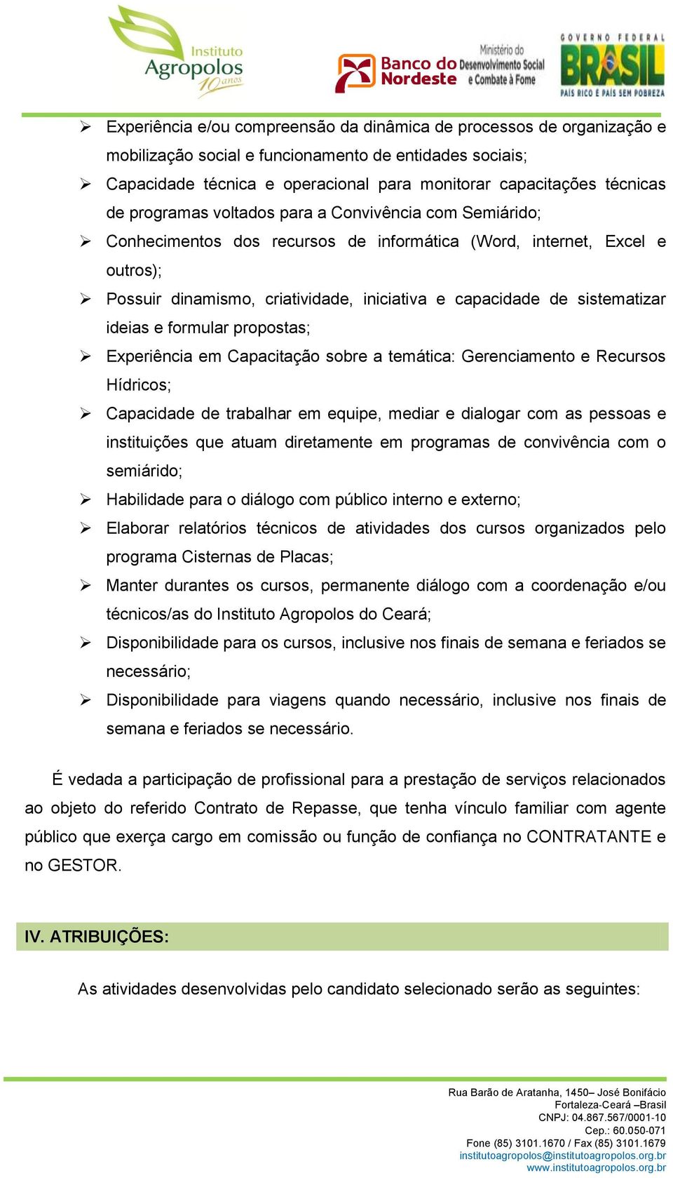 sistematizar ideias e formular propostas; Experiência em Capacitação sobre a temática: Gerenciamento e Recursos Hídricos; Capacidade de trabalhar em equipe, mediar e dialogar com as pessoas e