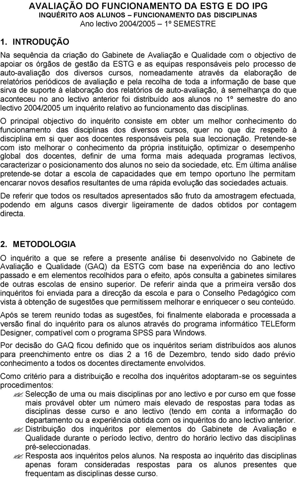 cursos, nomeadamente através da elaboração de relatórios periódicos de avaliação e pela recolha de toda a informação de base que sirva de suporte à elaboração dos relatórios de auto-avaliação, à