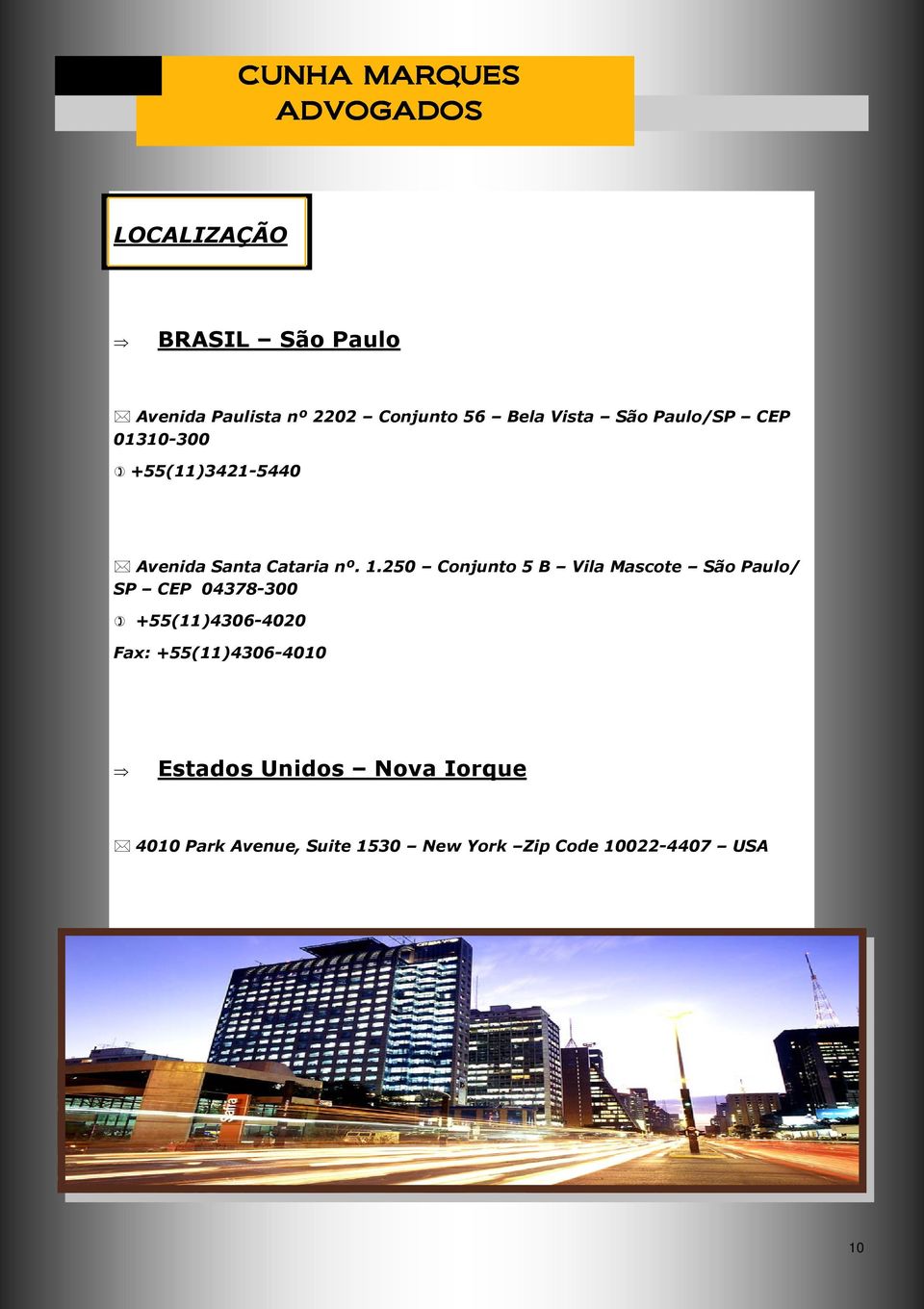 250 Conjunto 5 B Vila Mascote São Paulo/ SP CEP 04378-300 +55(11)4306-4020 Fax: