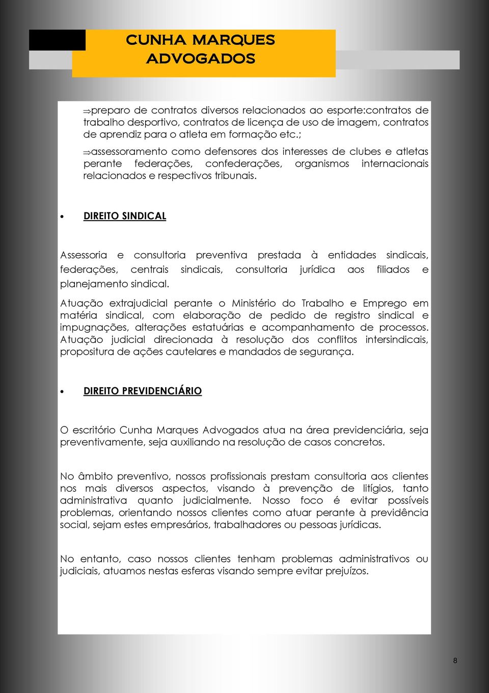 DIREITO SINDICAL Assessoria e consultoria preventiva prestada à entidades sindicais, federações, centrais sindicais, consultoria jurídica aos filiados e planejamento sindical.