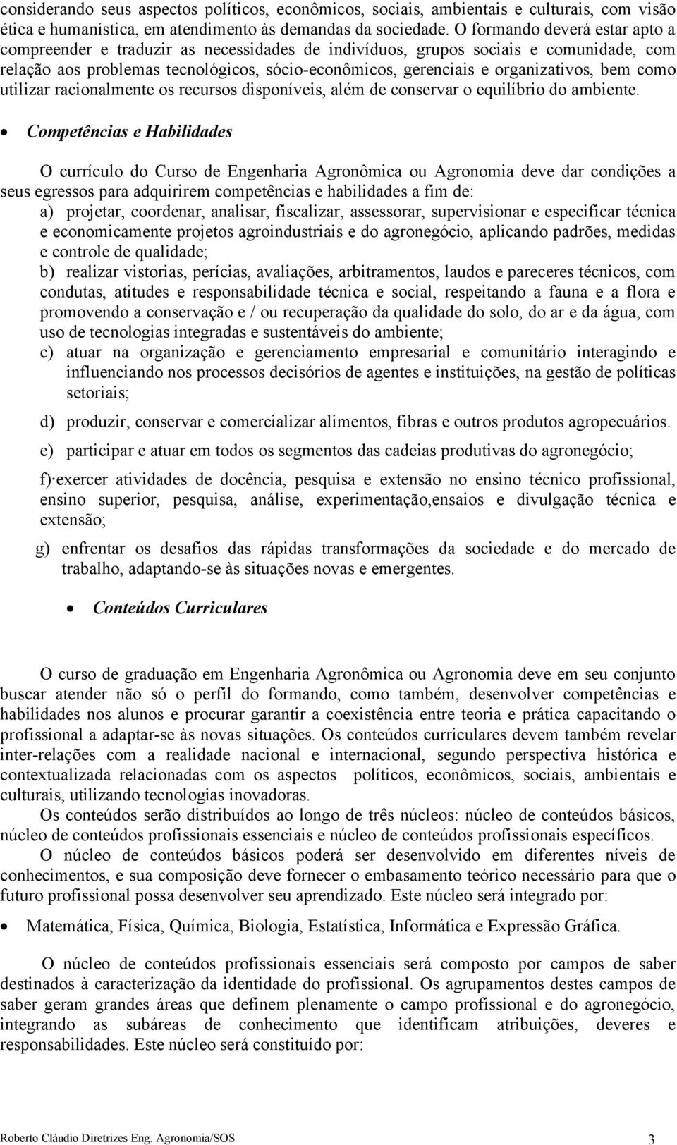 bem como utilizar racionalmente os recursos disponíveis, além de conservar o equilíbrio do ambiente.