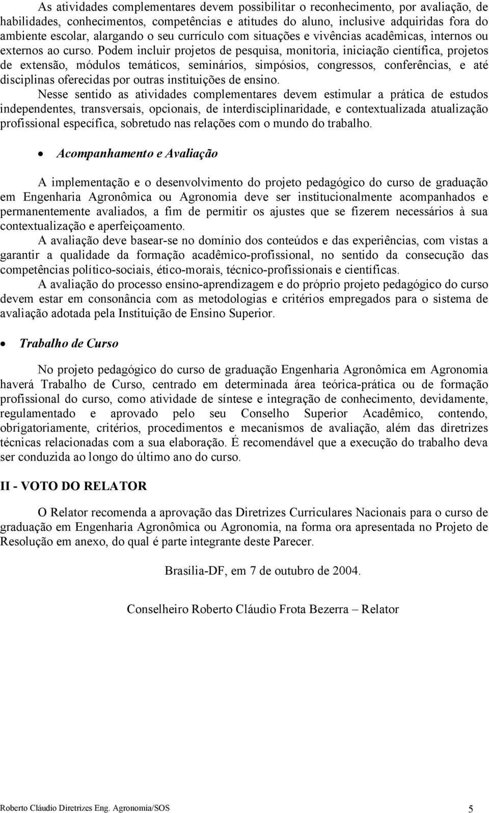 Podem incluir projetos de pesquisa, monitoria, iniciação científica, projetos de extensão, módulos temáticos, seminários, simpósios, congressos, conferências, e até disciplinas oferecidas por outras