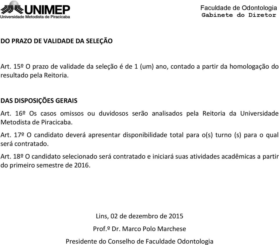 Art. 18º O candidato selecionado será contratado e iniciará suas atividades acadêmicas a partir do primeiro semestre de 2016.