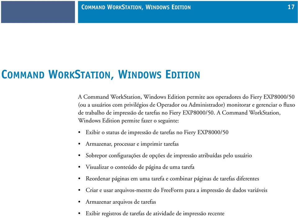 A Command WorkStation, Windows Edition permite fazer o seguinte: Exibir o status de impressão de tarefas no Fiery EXP8000/50 Armazenar, processar e imprimir tarefas Sobrepor configurações de opções