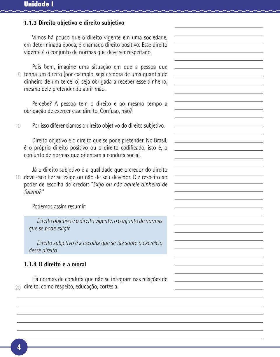 Pois bem, imagine uma situação em que a pessoa que tenha um direito (por exemplo, seja credora de uma quantia de dinheiro de um terceiro) seja obrigada a receber esse dinheiro, mesmo dele pretendendo