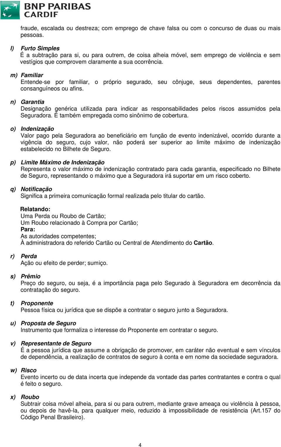 m) Familiar Entende-se por familiar, o próprio segurado, seu cônjuge, seus dependentes, parentes consanguíneos ou afins.