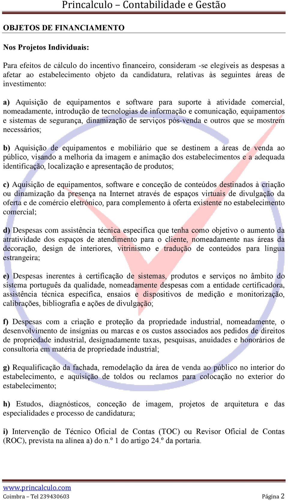 sistemas de segurança, dinamização de serviços pós-venda e outros que se mostrem necessários; b) Aquisição de equipamentos e mobiliário que se destinem a áreas de venda ao público, visando a melhoria